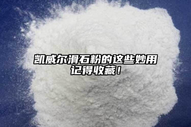 凱威爾滑石粉的這些妙用記得收藏！