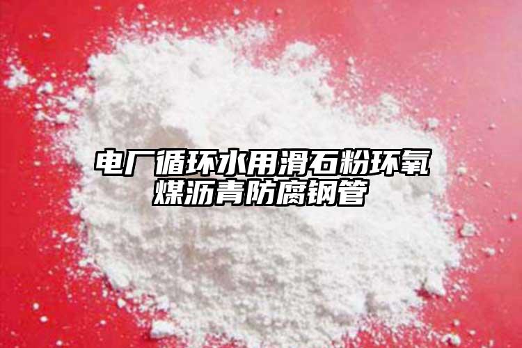 電廠循環(huán)水用滑石粉環(huán)氧煤瀝青防腐鋼管