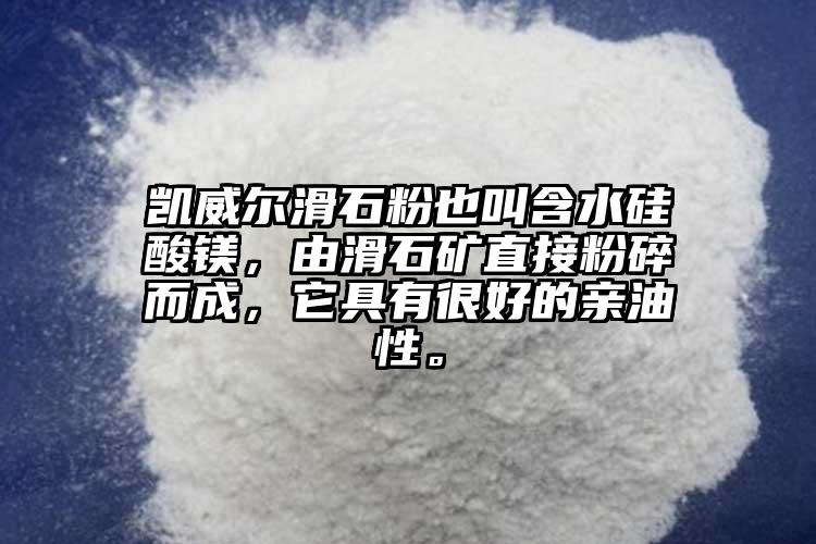 凱威爾滑石粉也叫含水硅酸鎂，由滑石礦直接粉碎而成，它具有很好的親油性。