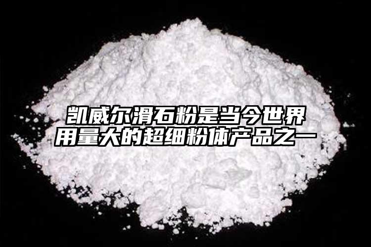 凱威爾滑石粉是當(dāng)今世界用量大的超細(xì)粉體產(chǎn)品之一