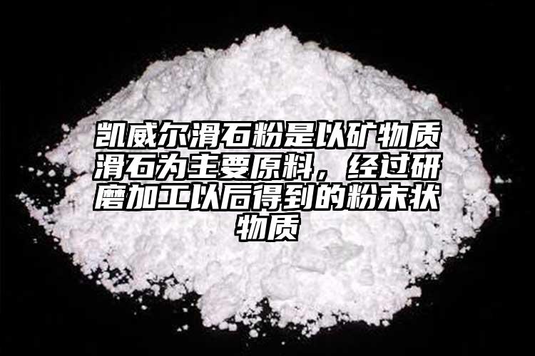 凱威爾滑石粉是以礦物質(zhì)滑石為主要原料，經(jīng)過研磨加工以后得到的粉末狀物質(zhì)