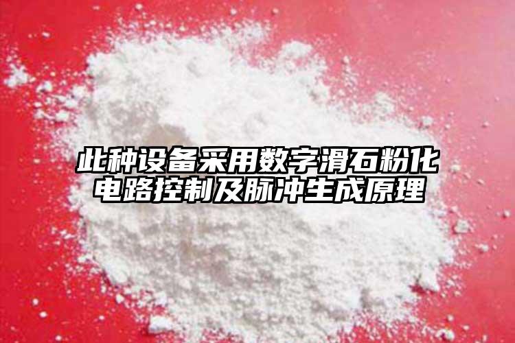 此種設(shè)備采用數(shù)字滑石粉化電路控制及脈沖生成原理