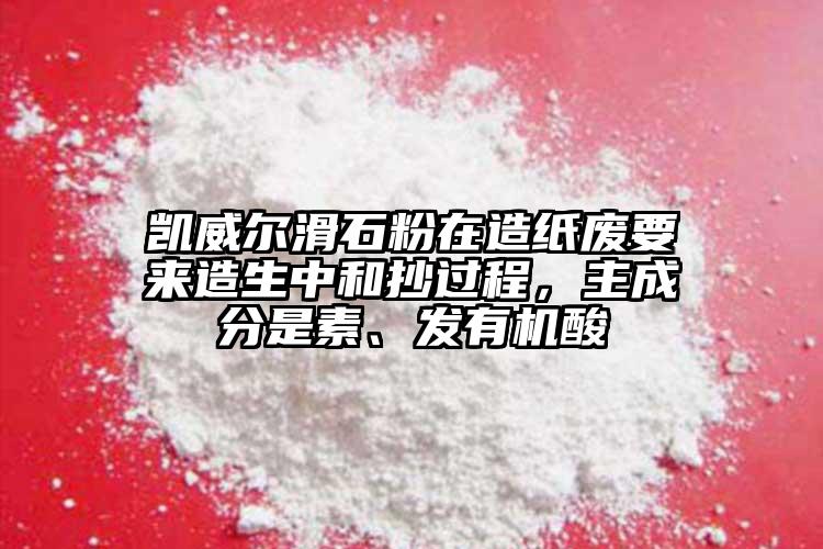 凱威爾滑石粉在造紙廢要來(lái)造生中和抄過(guò)程，主成分是素、發(fā)有機(jī)酸