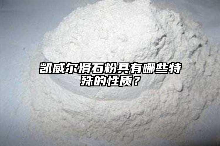 凱威爾滑石粉具有哪些特殊的性質(zhì)？