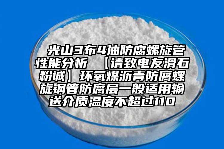  光山3布4油防腐螺旋管性能分析 【請致電友滑石粉誠】環(huán)氧煤瀝青防腐螺旋鋼管防腐層一般適用輸送介質(zhì)溫度不超過110℃